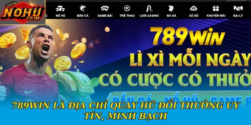 789Win là địa chỉ quay hũ đổi thưởng uy tín, minh bạch
