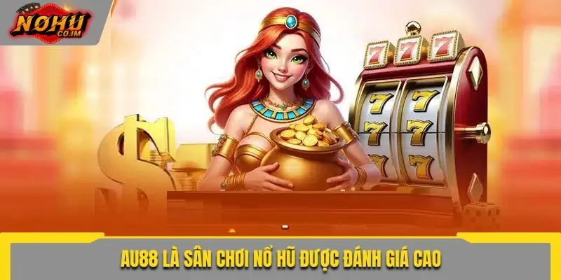 AU88 là sân chơi nổ hũ được đánh giá cao