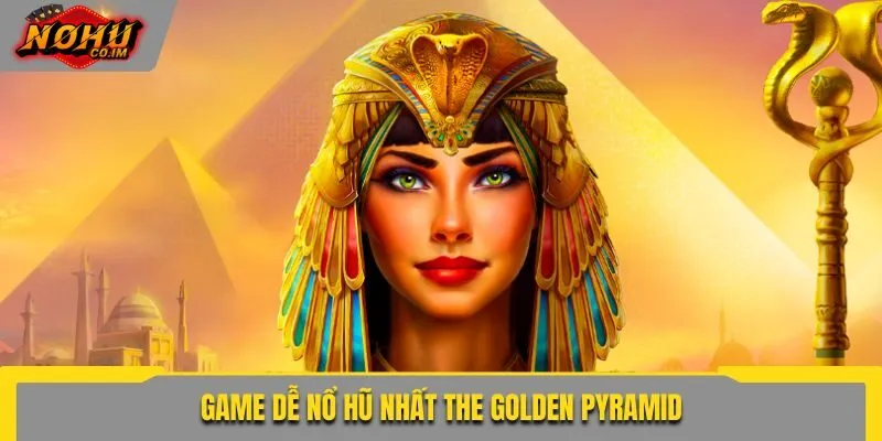 Game dễ nổ hũ nhất The Golden Pyramid