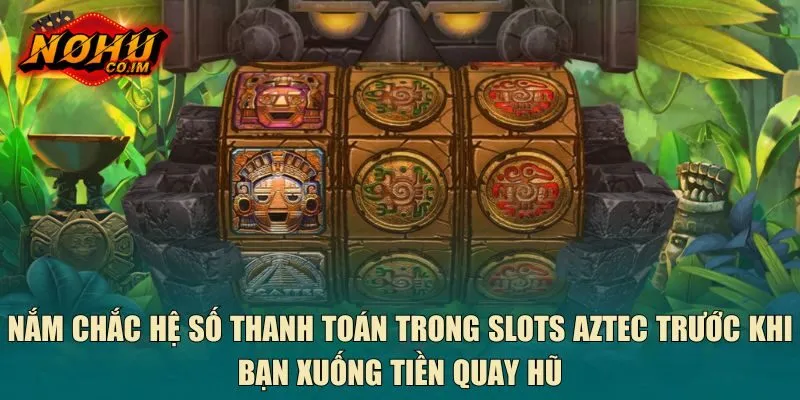 Nắm chắc hệ số thanh toán trong slots Aztec trước khi bạn xuống tiền quay hũ