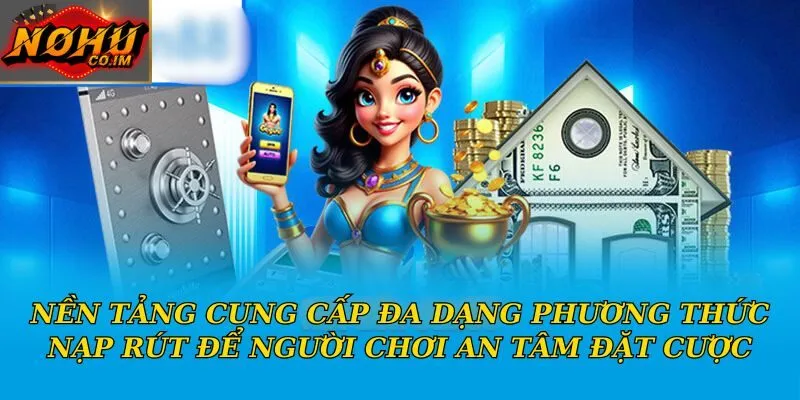 Nền tảng cung cấp đa dạng phương thức nạp rút để người chơi an tâm đặt cược