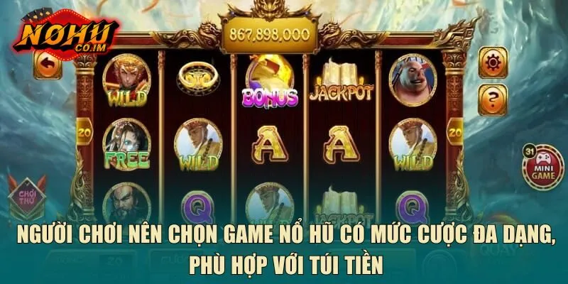 Người chơi nên chọn game nổ hũ có mức cược đa dạng, phù hợp với túi tiền