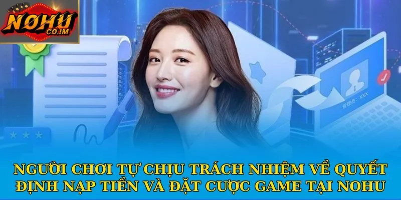 Người chơi tự chịu trách nhiệm về quyết định nạp tiền và đặt cược game tại Nohu