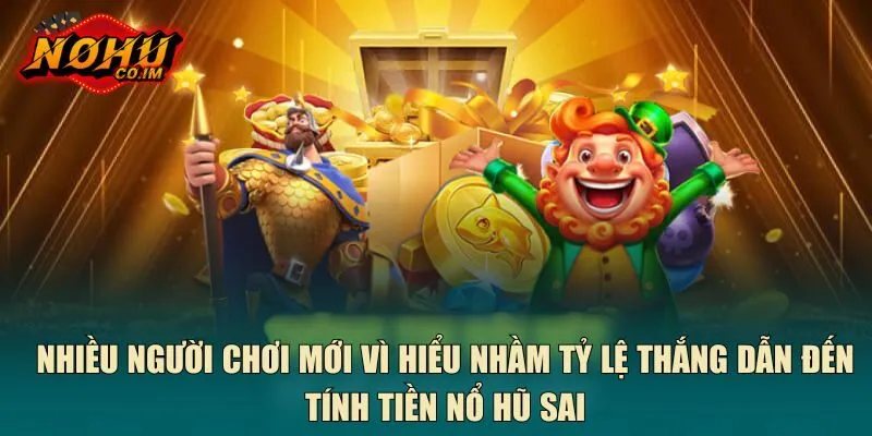 Nhiều người chơi mới vì hiểu nhầm tỷ lệ thắng dẫn đến tính tiền nổ hũ sai