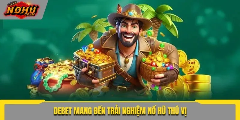 Debet mang đến trải nghiệm nổ hũ thú vị