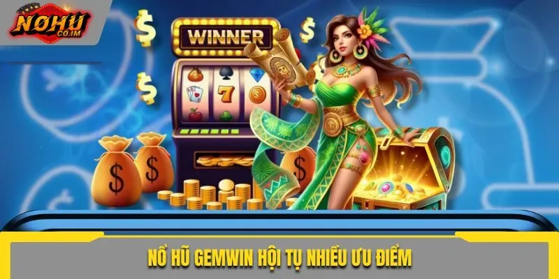 Nổ hũ Gemwin hội tụ nhiều ưu điểm