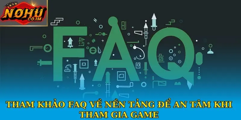 Tham khảo faq để hiểu thêm về cổng game nổ hũ
