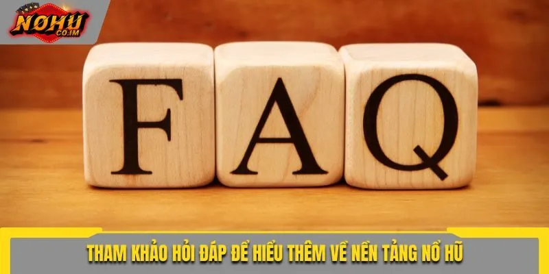 Tham khảo hỏi đáp để hiểu thêm về nền tảng nổ hũ