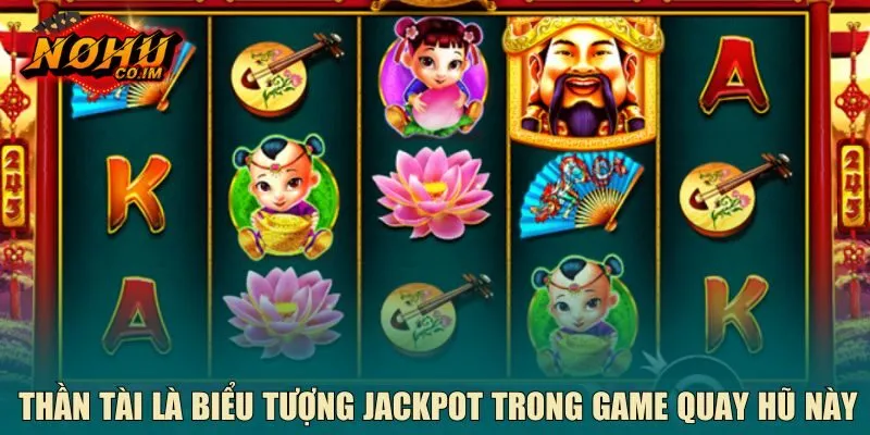 Thần Tài là biểu tượng Jackpot trong game quay hũ này
