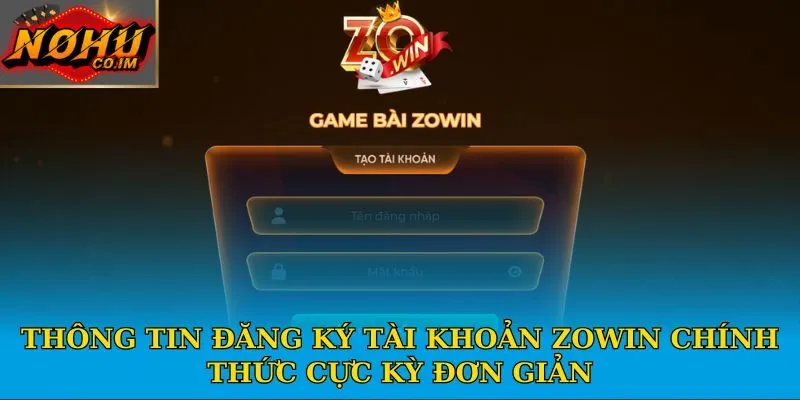 Thông tin đăng ký tài khoản Zowin chính thức cực kỳ đơn giản