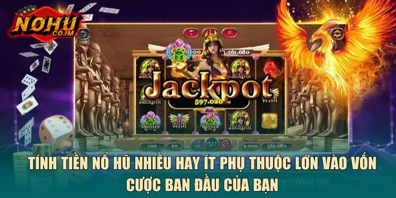Tính tiền nổ hũ nhiều hay ít phụ thuộc lớn vào vốn cược ban đầu của bạn