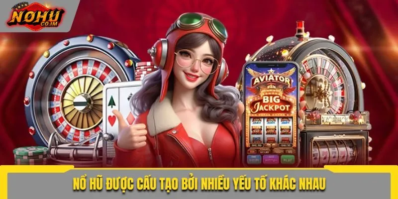 Nổ hũ được cấu tạo bởi nhiều yếu tố khác nhau